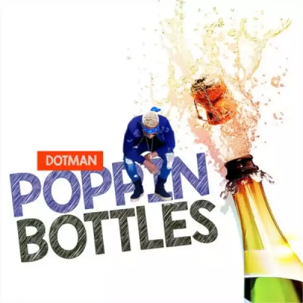 Dotman - Poppin’ Bottles